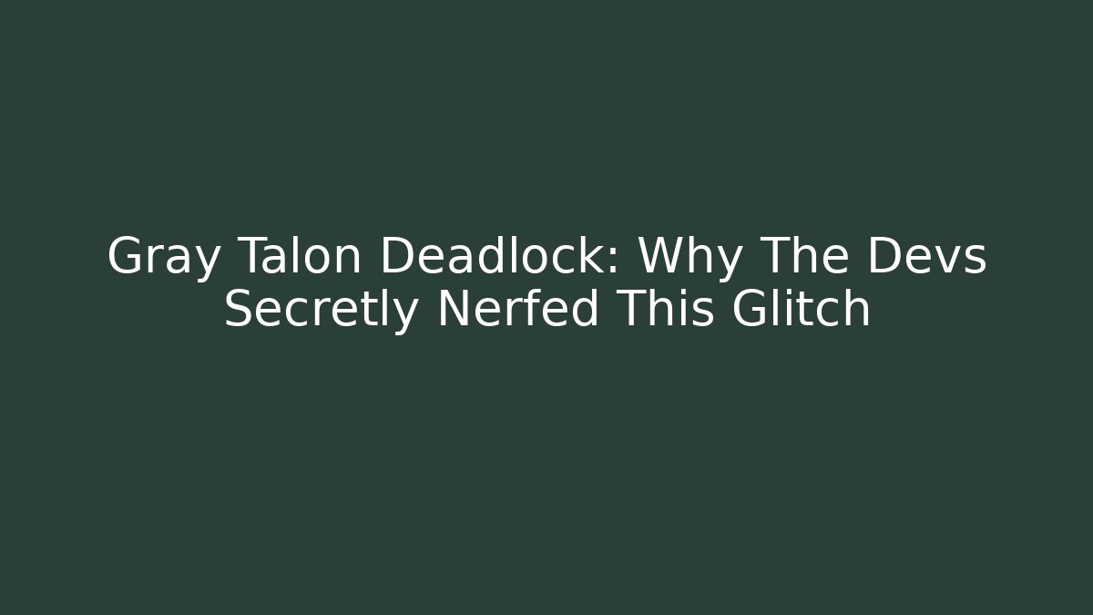 Gray Talon Deadlock: Why The Devs Secretly Nerfed This Glitch