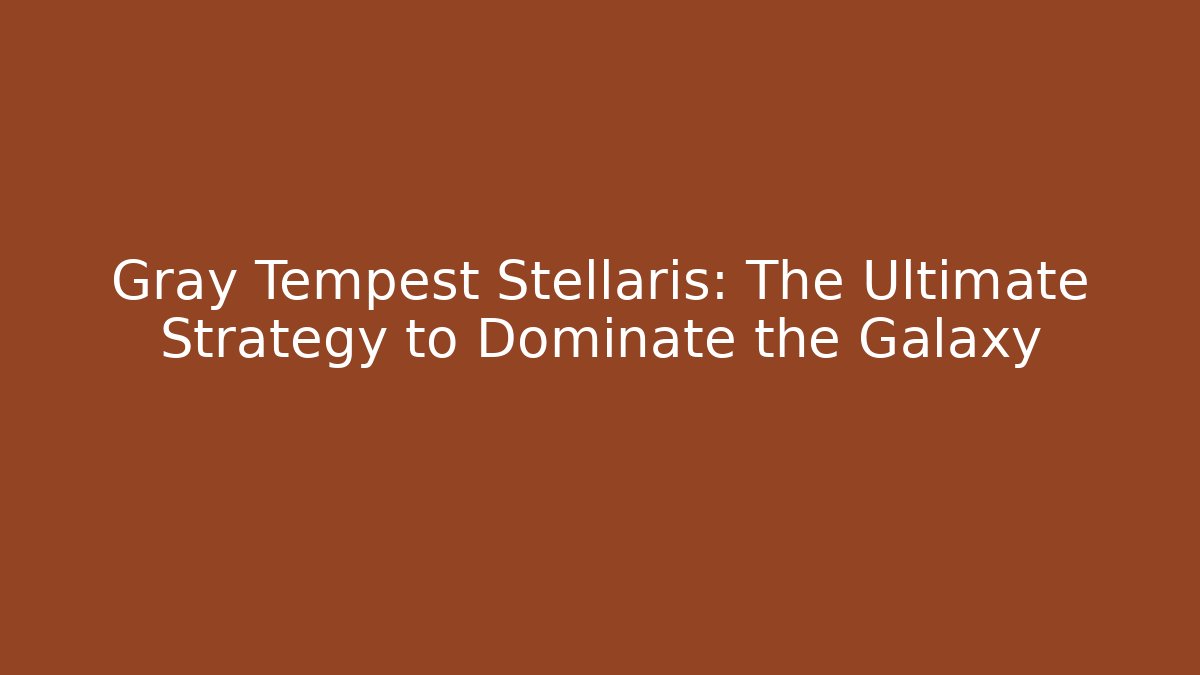 Gray Tempest Stellaris: The Ultimate Strategy to Dominate the Galaxy - Método de Aprovação