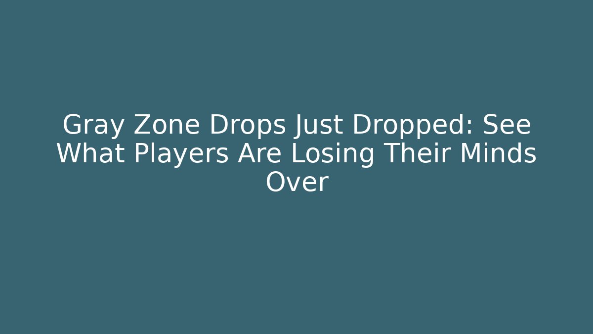 Gray Zone Drops Just Dropped: See What Players Are Losing Their Minds Over
