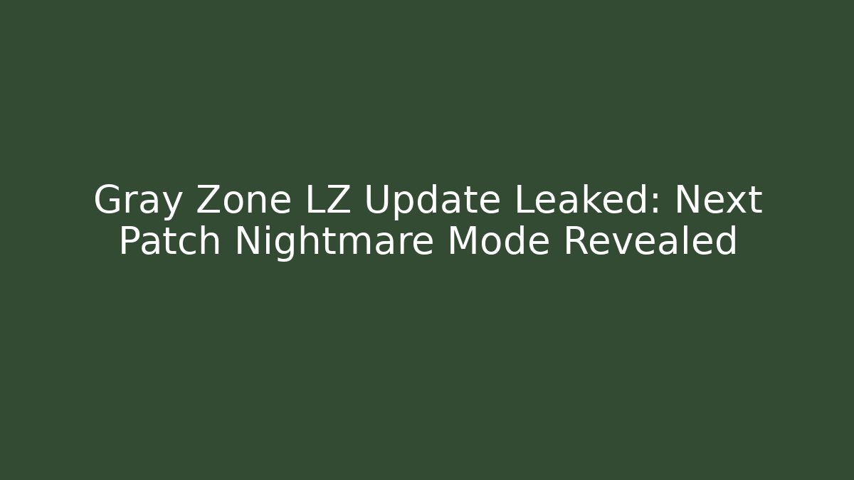 Gray Zone LZ Update Leaked: Next Patch Nightmare Mode Revealed