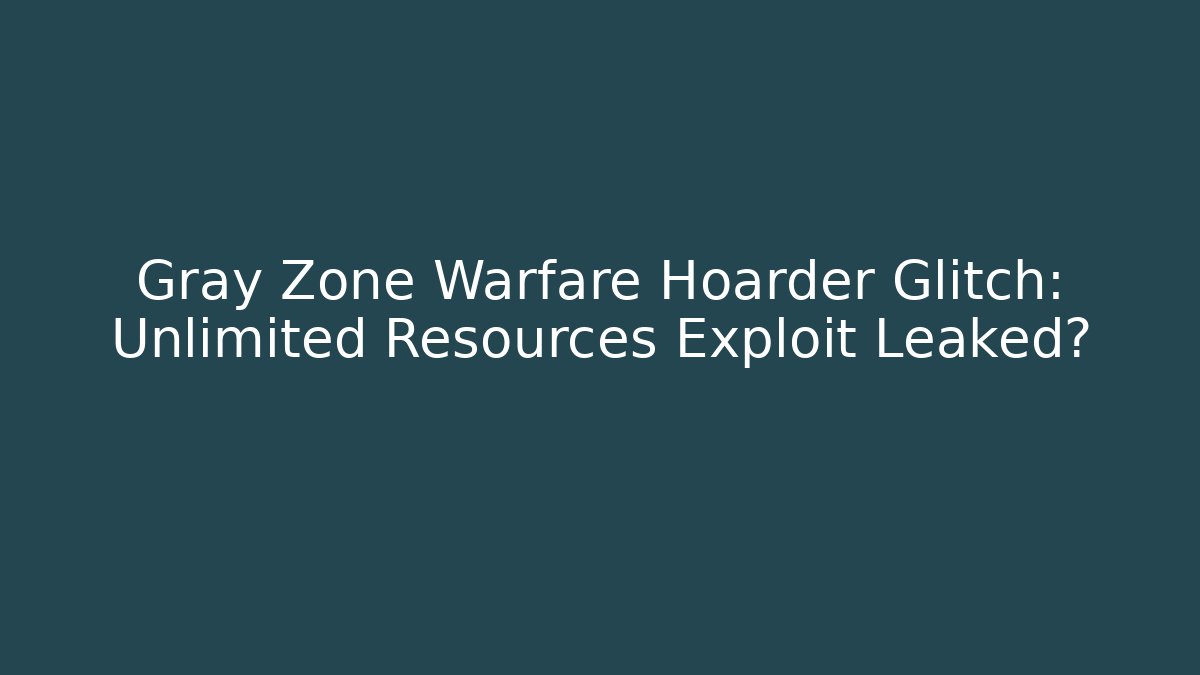 Gray Zone Warfare Hoarder Glitch: Unlimited Resources Exploit Leaked?