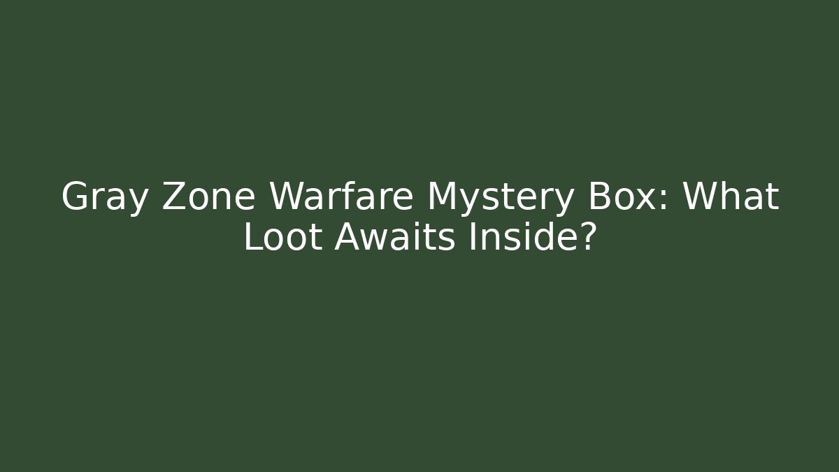 Gray Zone Warfare Mystery Box: What Loot Awaits Inside? - Método de Aprovação