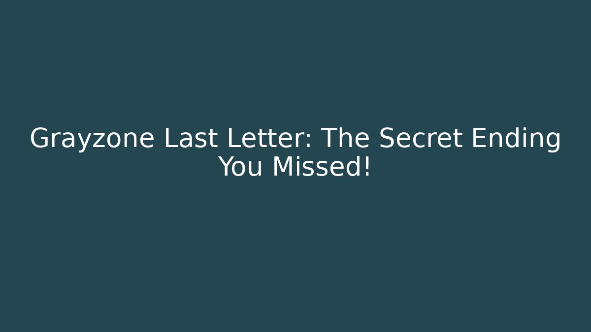 Grayzone Last Letter: The Secret Ending You Missed!