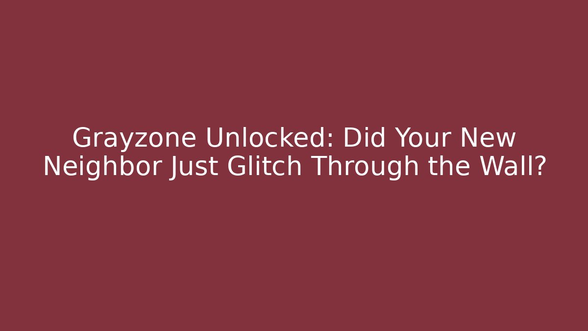 Grayzone Unlocked: Did Your New Neighbor Just Glitch Through the Wall? - Método de Aprovação