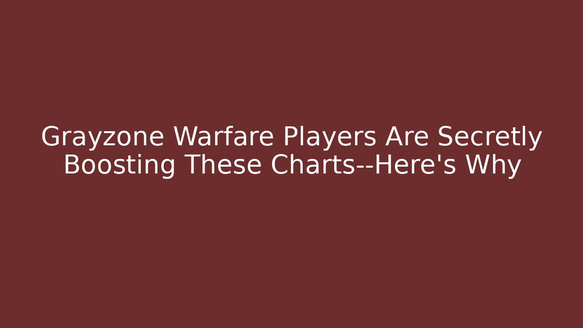 Grayzone Warfare Players Are Secretly Boosting These Charts—Here’s Why