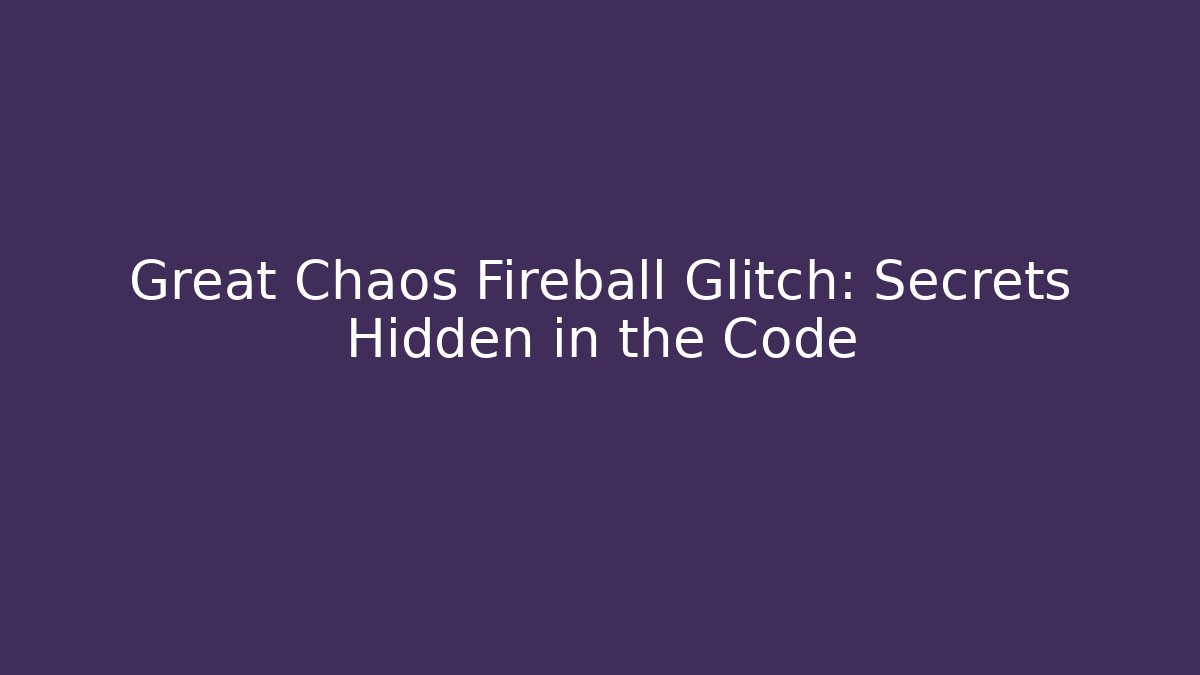 Great Chaos Fireball Glitch: Secrets Hidden in the Code