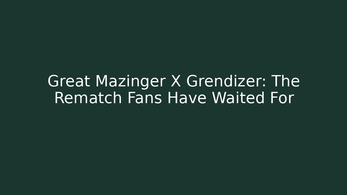 Great Mazinger X Grendizer: The Rematch Fans Have Waited For