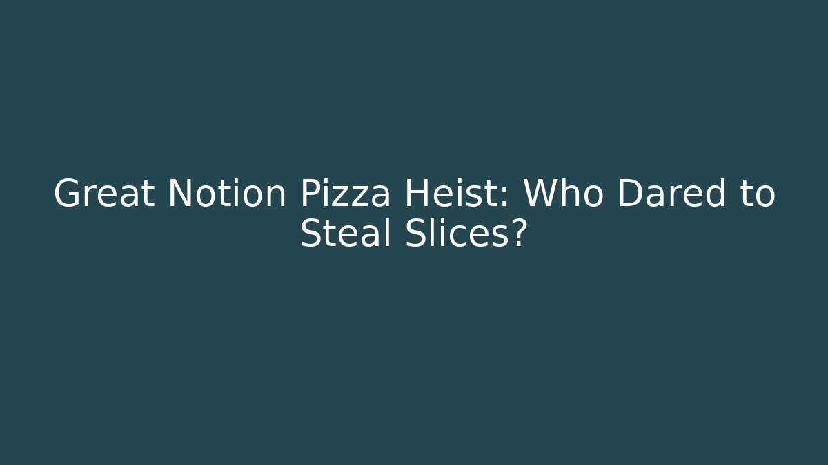 Great Notion Pizza Heist: Who Dared to Steal Slices?