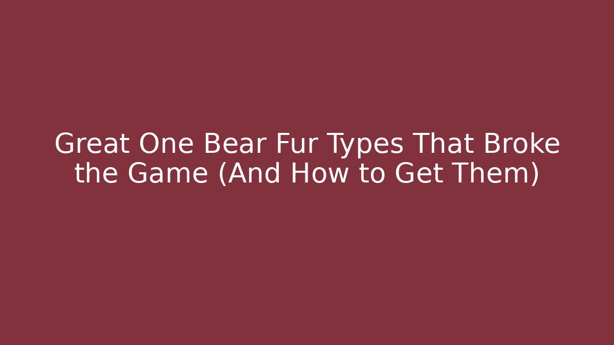 Great One Bear Fur Types That Broke the Game (And How to Get Them)