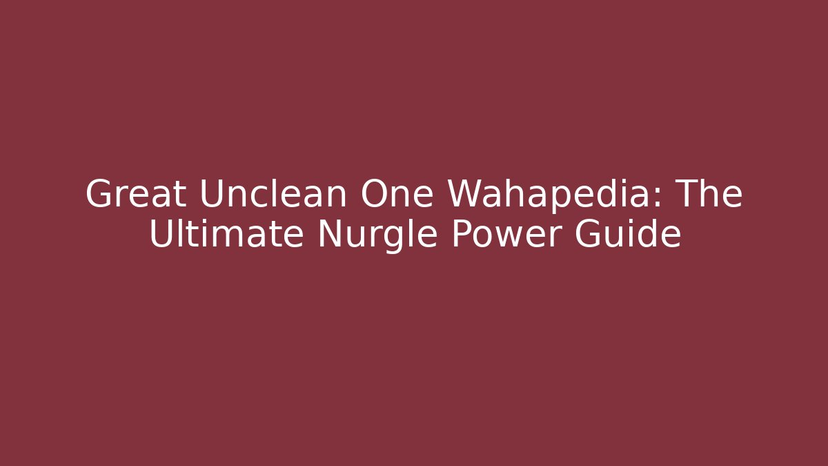 Great Unclean One Wahapedia: The Ultimate Nurgle Power Guide