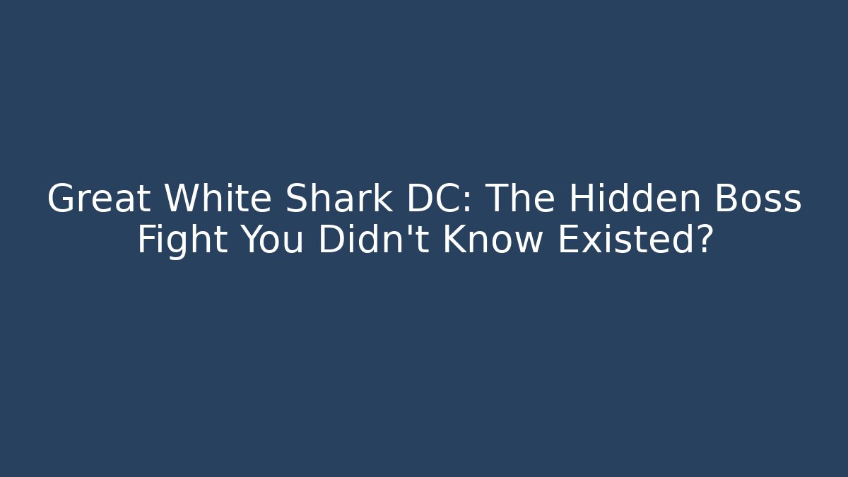 Great White Shark DC: The Hidden Boss Fight You Didn't Know Existed?