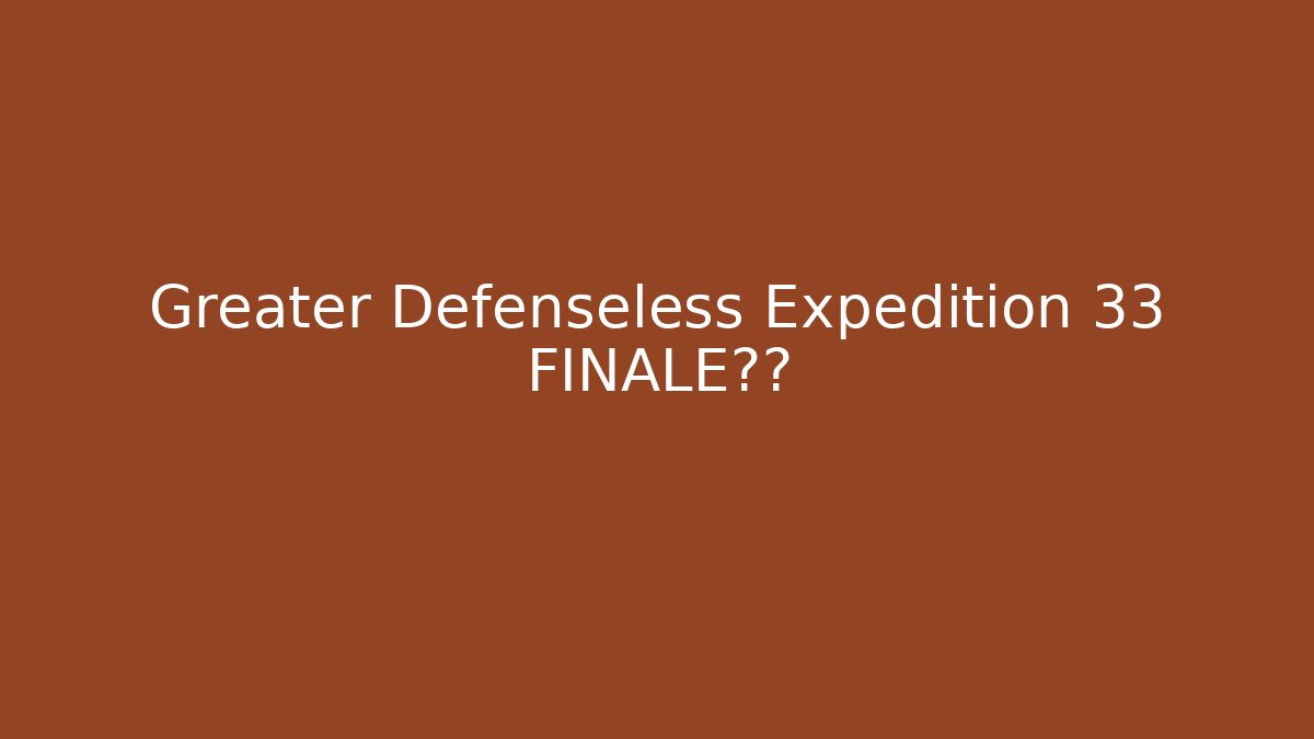 Greater Defenseless Expedition 33 FINALE真相