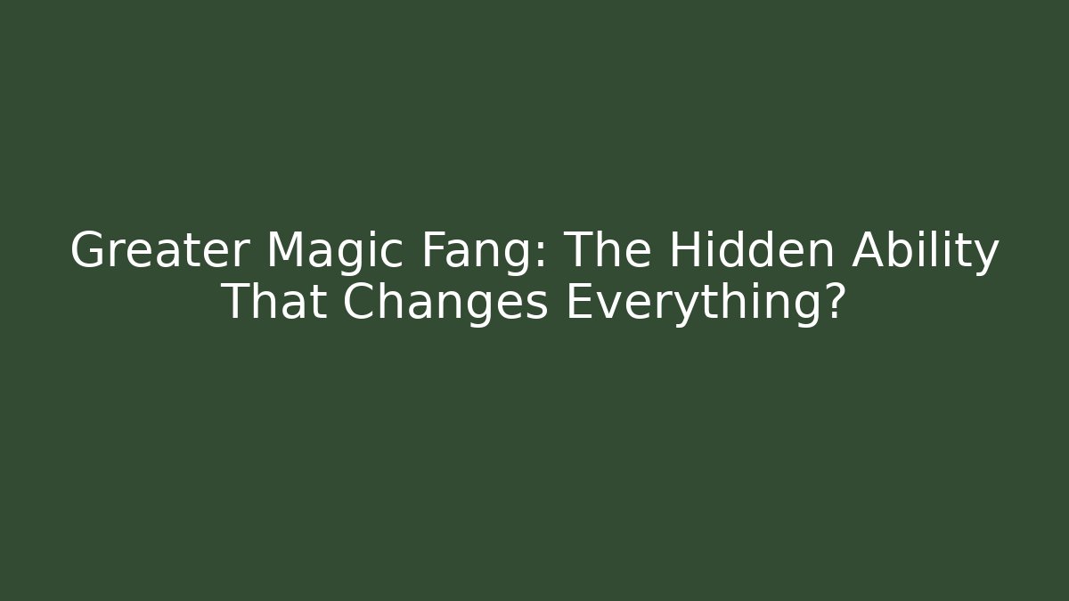 Greater Magic Fang: The Hidden Ability That Changes Everything? - Método de Aprovação