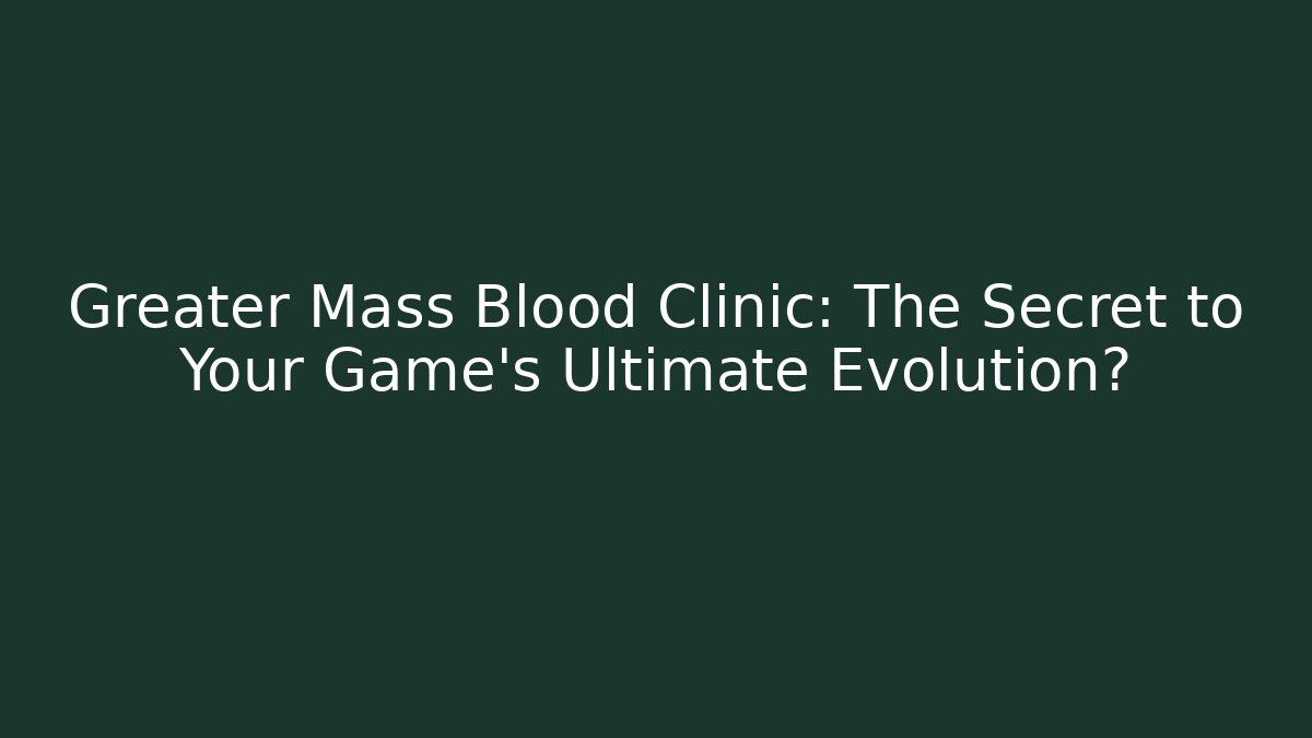 Greater Mass Blood Clinic: The Secret to Your Game's Ultimate Evolution? - Método de Aprovação