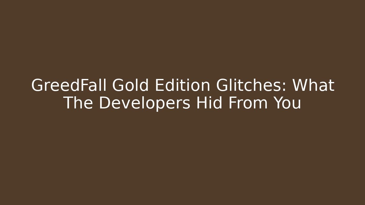 GreedFall Gold Edition Glitches: What The Developers Hid From You