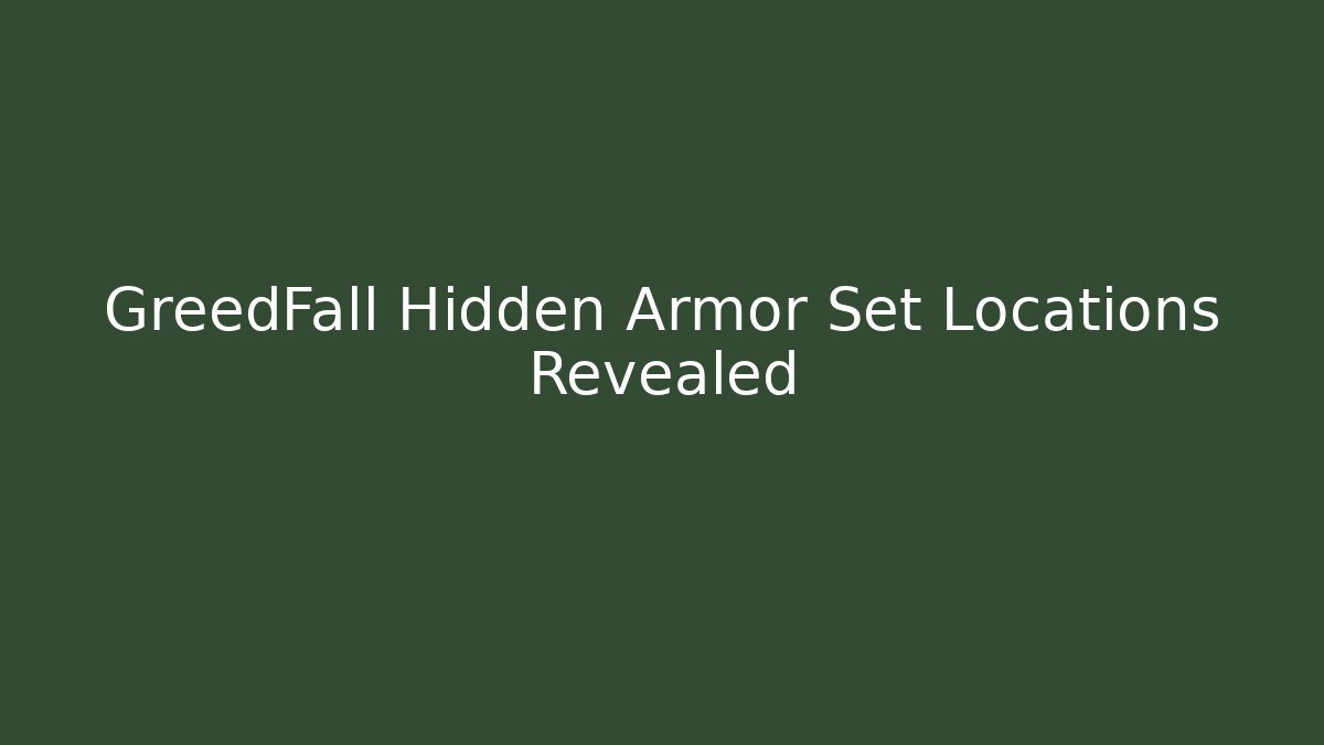 GreedFall Hidden Armor Set Locations Revealed