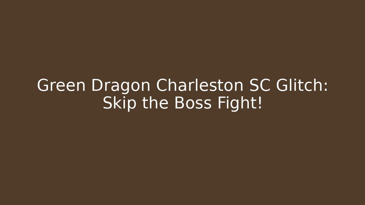 Green Dragon Charleston SC Glitch: Skip the Boss Fight!