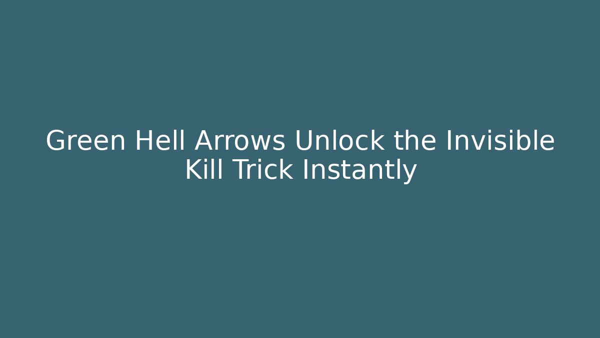 Green Hell Arrows Unlock the Invisible Kill Trick Instantly