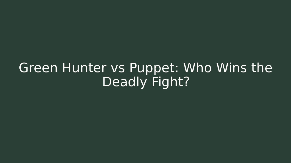 Green Hunter vs Puppet: Who Wins the Deadly Fight?