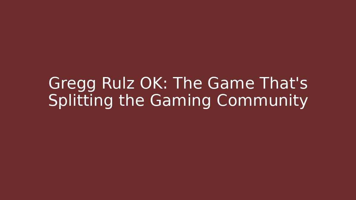 Gregg Rulz OK: The Game That's Splitting the Gaming Community - Método de Aprovação