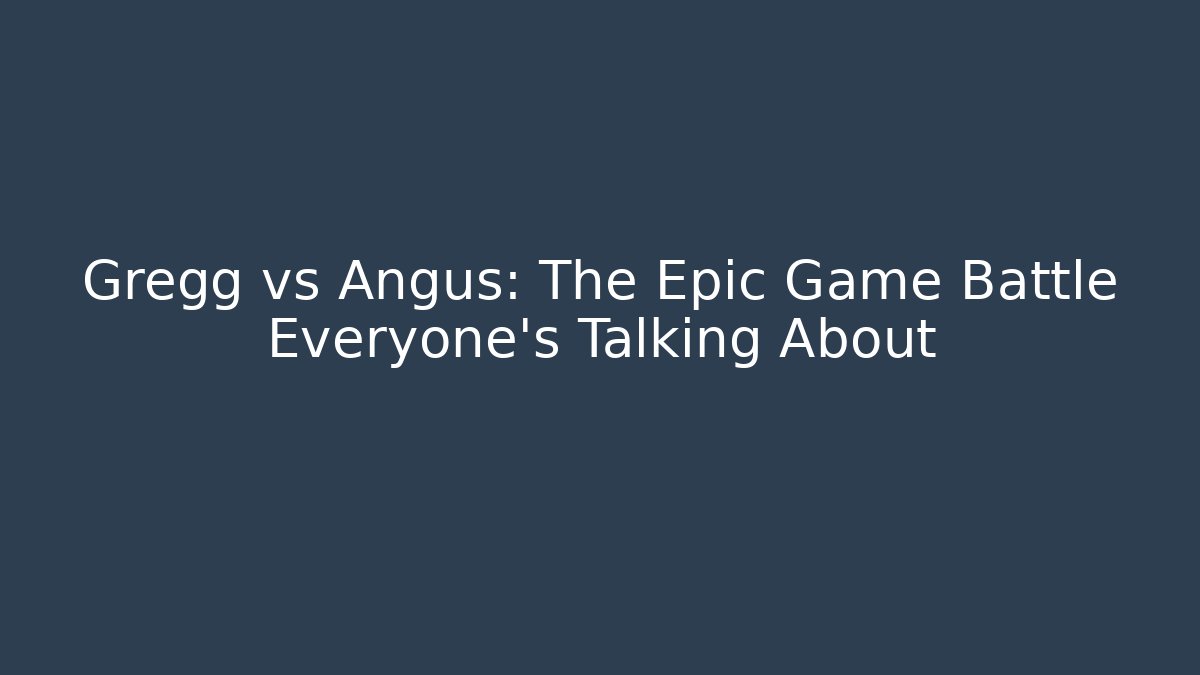 Gregg vs Angus: The Epic Game Battle Everyone's Talking About