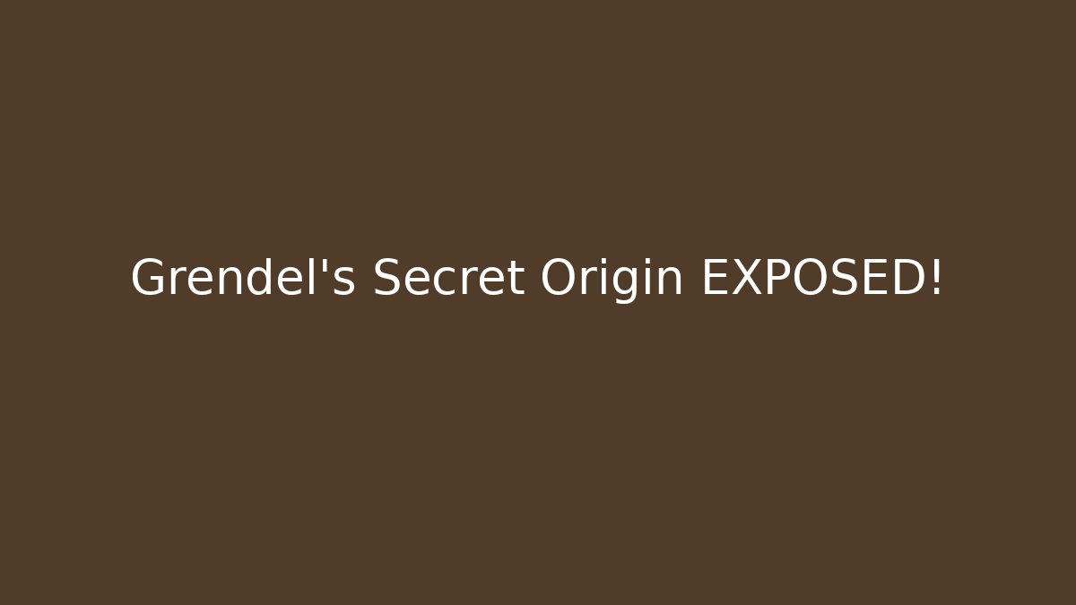 Grendel's Secret Origin EXPOSED!