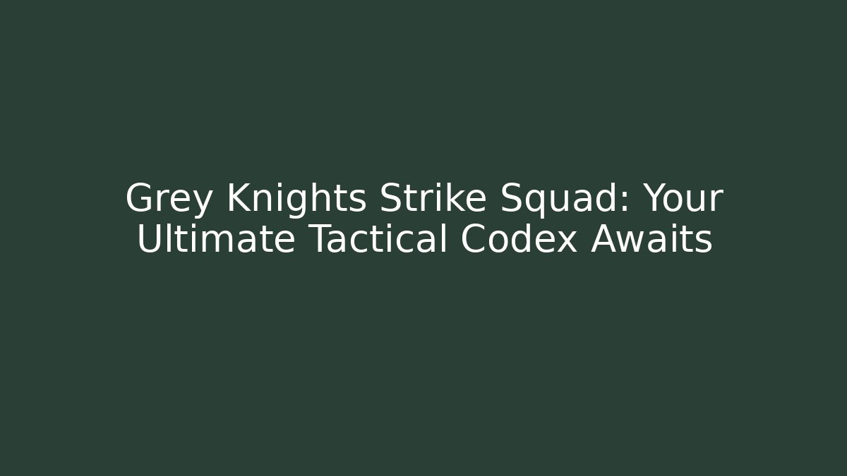 Grey Knights Strike Squad: Your Ultimate Tactical Codex Awaits
