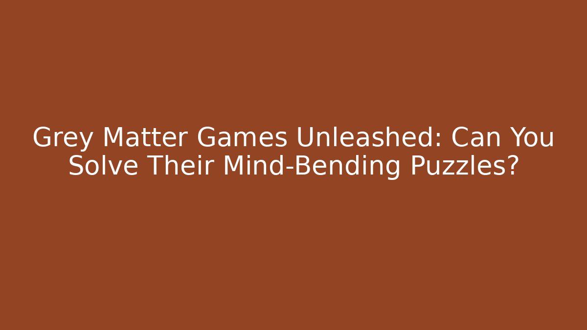 Grey Matter Games Unleashed: Can You Solve Their Mind-Bending Puzzles?