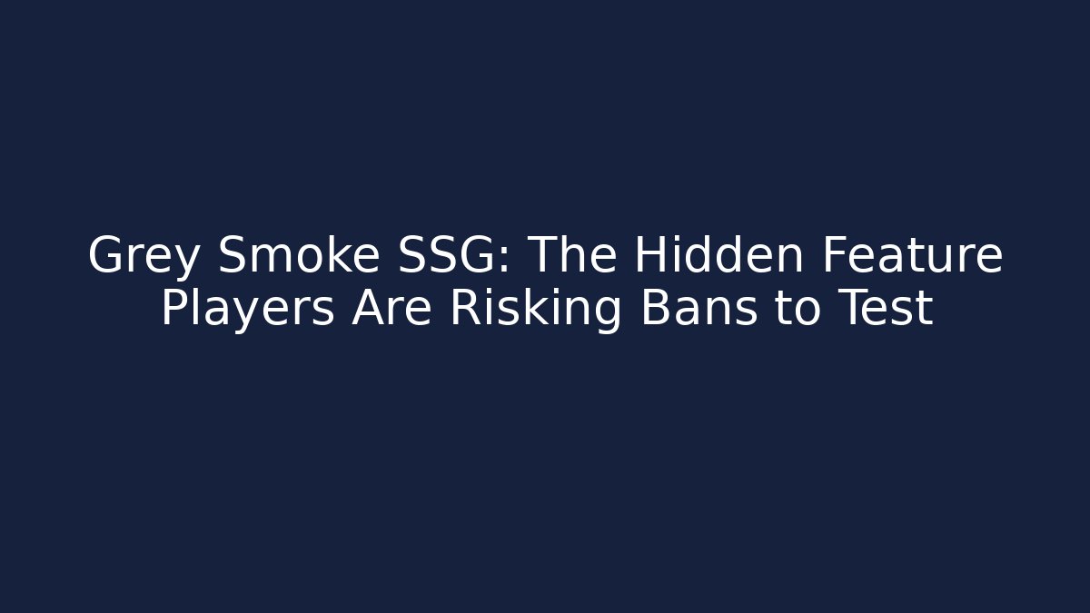 Grey Smoke SSG: The Hidden Feature Players Are Risking Bans to Test - Método de Aprovação