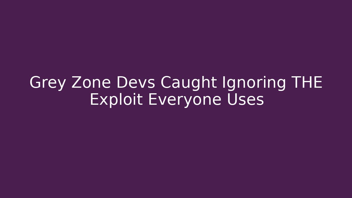 Grey Zone Devs Caught Ignoring THE Exploit Everyone Uses - Método de Aprovação