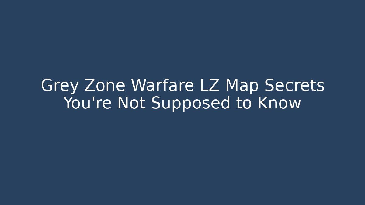 Grey Zone Warfare LZ Map Secrets You’re Not Supposed to Know
