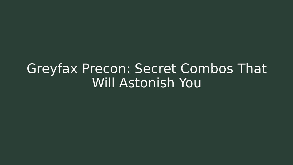 Greyfax Precon: Secret Combos That Will Astonish You