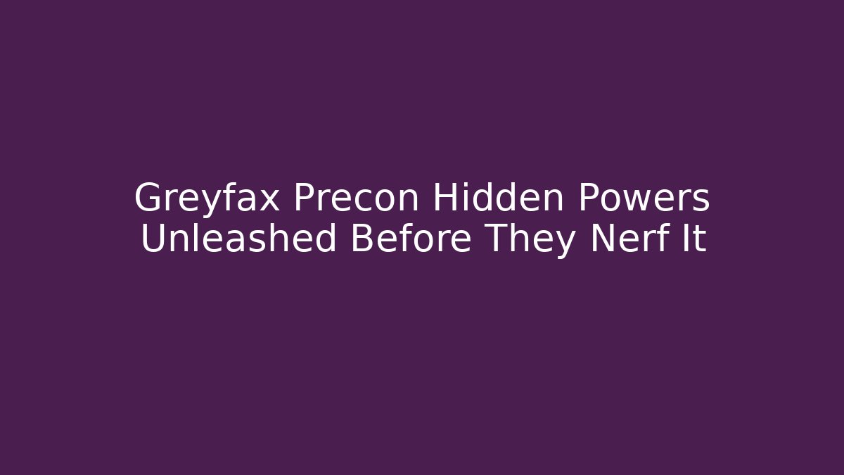 Greyfax Precon Hidden Powers Unleashed Before They Nerf It