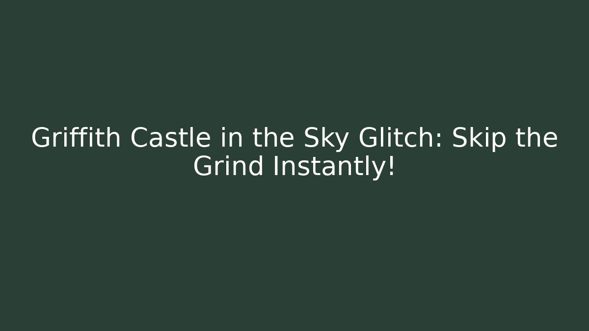 Griffith Castle in the Sky Glitch: Skip the Grind Instantly!