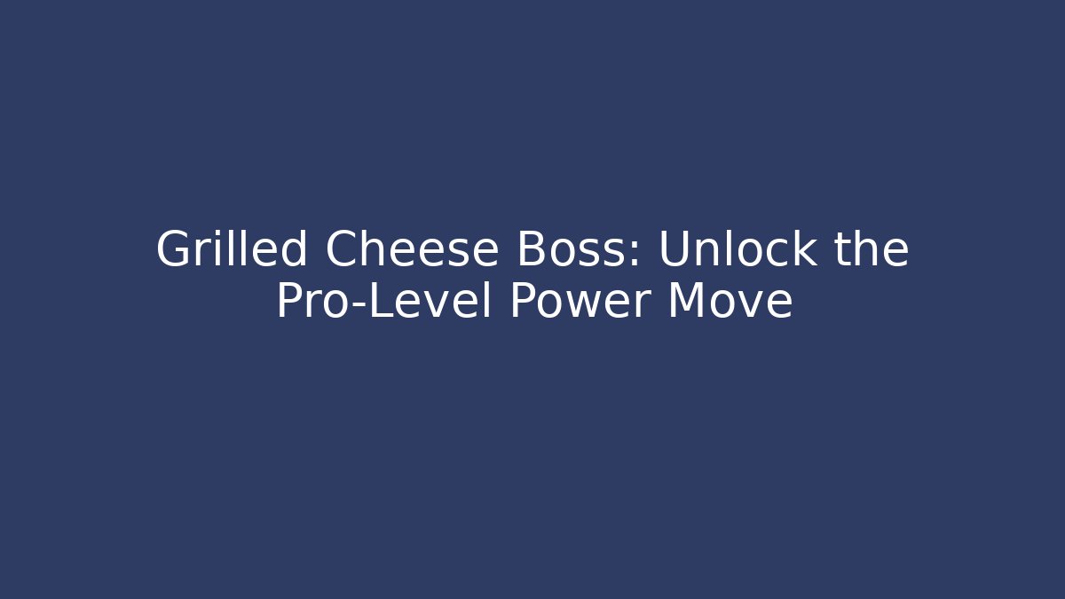 Grilled Cheese Boss: Unlock the Pro-Level Power Move