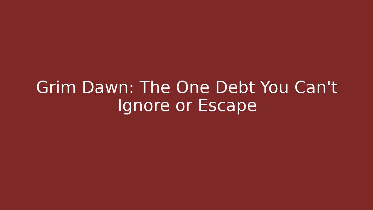 Grim Dawn: The One Debt You Can't Ignore or Escape