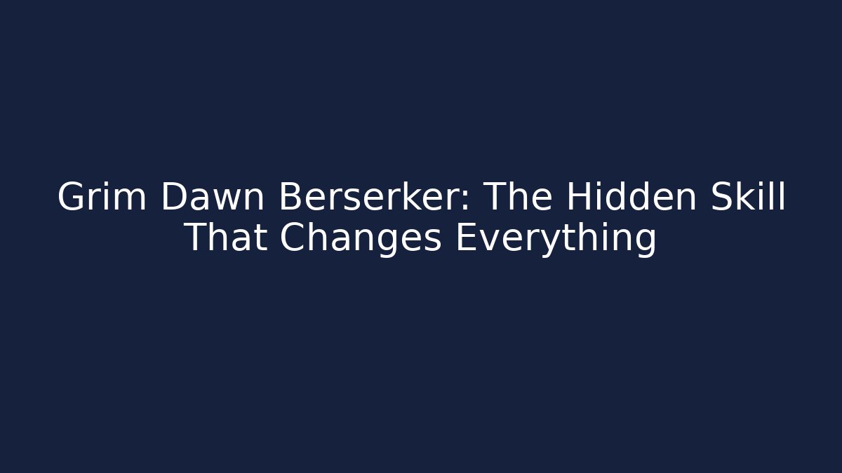 Grim Dawn Berserker: The Hidden Skill That Changes Everything