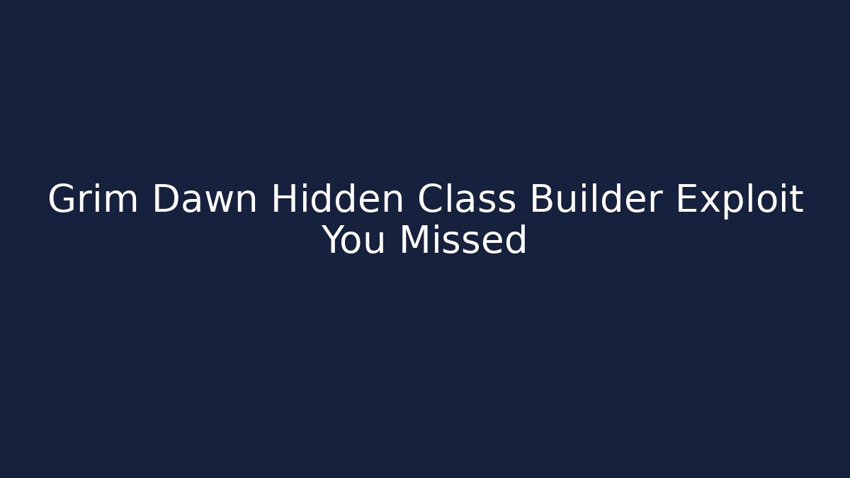 Grim Dawn Hidden Class Builder Exploit You Missed