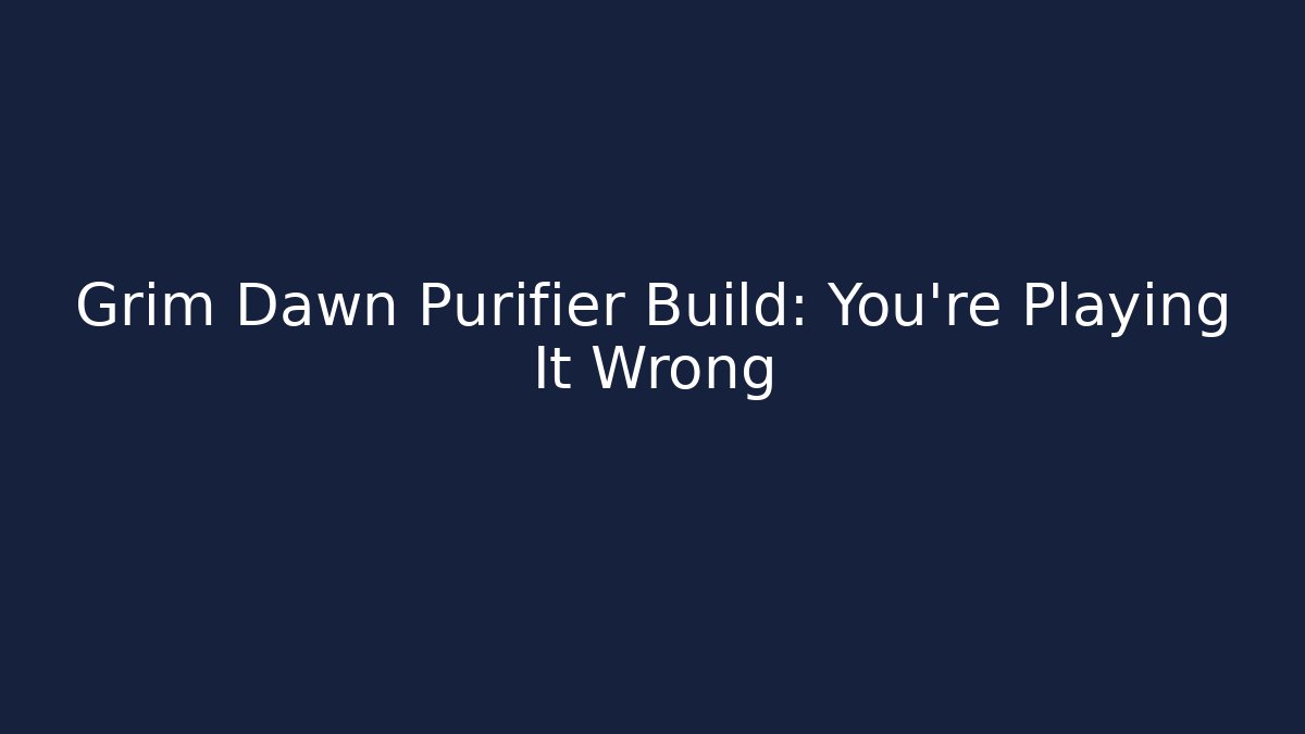 Grim Dawn Purifier Build: You're Playing It Wrong