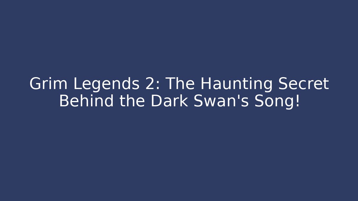Grim Legends 2: The Haunting Secret Behind the Dark Swan's Song!