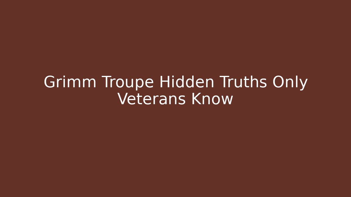 Grimm Troupe Hidden Truths Only Veterans Know