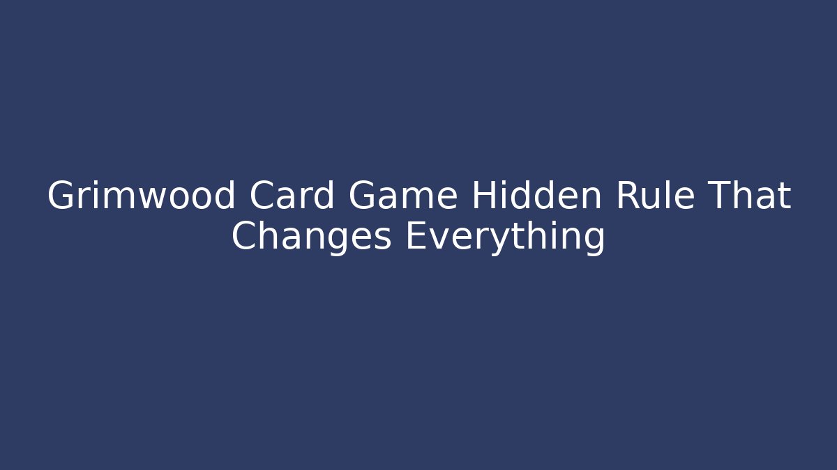 Grimwood Card Game Hidden Rule That Changes Everything