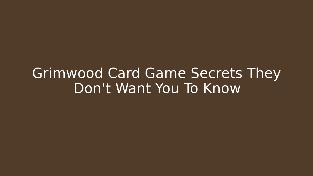 Grimwood Card Game Secrets They Don't Want You To Know
