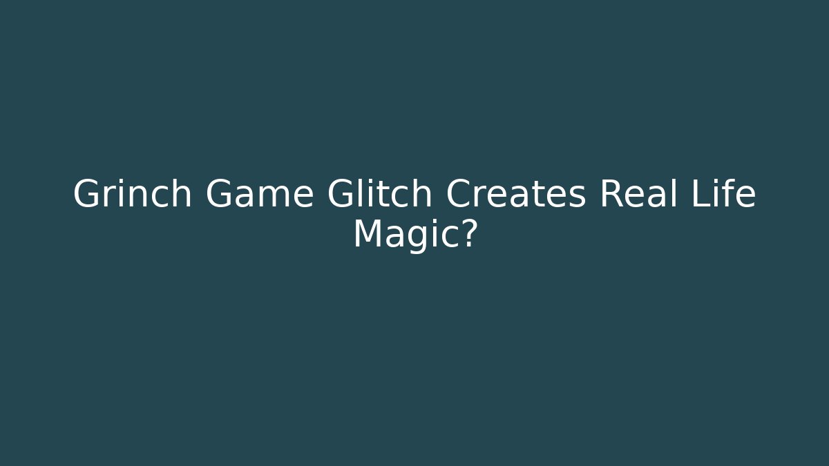 Grinch Game Glitch Creates Real Life Magic?
