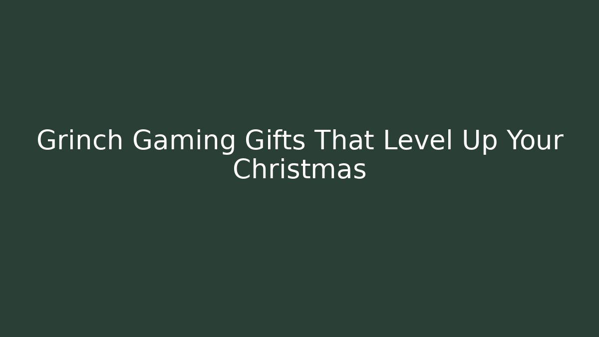 Grinch Gaming Gifts That Level Up Your Christmas