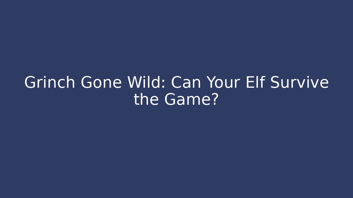 Grinch Gone Wild: Can Your Elf Survive the Game?