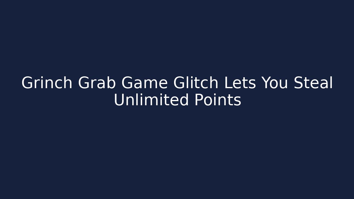 Grinch Grab Game Glitch Lets You Steal Unlimited Points