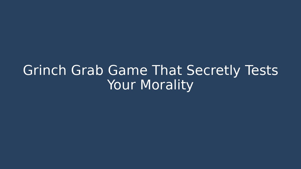 Grinch Grab Game That Secretly Tests Your Morality - Método de Aprovação