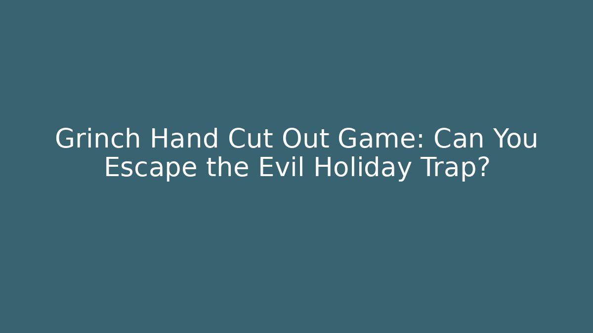 Grinch Hand Cut Out Game: Can You Escape the Evil Holiday Trap? - Método de Aprovação