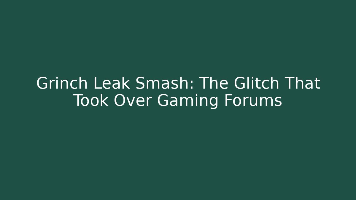 Grinch Leak Smash: The Glitch That Took Over Gaming Forums